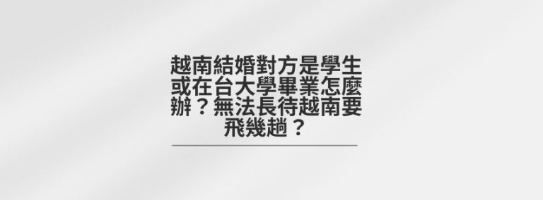 越南結婚面談未通過怎麼辦？ 1 2